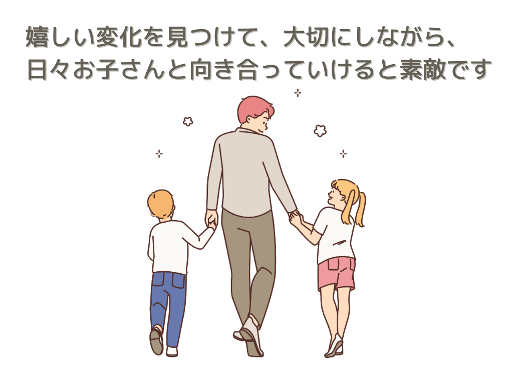 嬉しい変化を見つけて、大切にしながら、日々お子さんと向き合っていけると素敵です
